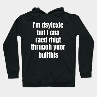 I'm Dsylexic But I Cna Raed Rhigt Thrugoh Yuor Bullthis Dyslexia Hoodie